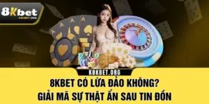 8KBET Có Lừa Đảo Không? Giải Mã Sự Thật Ẩn Sau Tin Đồn