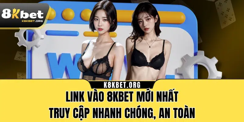 Link vào 8KBET mới nhất, truy cập nhanh chóng, an toàn