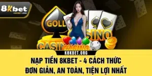 Nạp Tiền 8KBET - 4 Cách Thức Đơn Giản, An Toàn, Tiện Lợi Nhất
