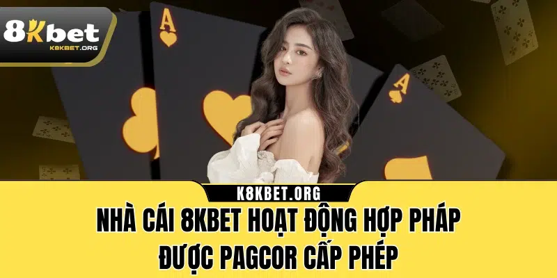 Nhà cái 8KBET hoạt động hợp pháp, được PAGCOR cấp phép