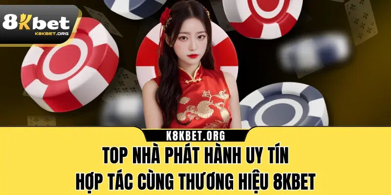 Top nhà phát hành uy tín hợp tác cùng thương hiệu 8KBET